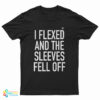 I Flexed and the Sleeves Fell Off T-Shirt