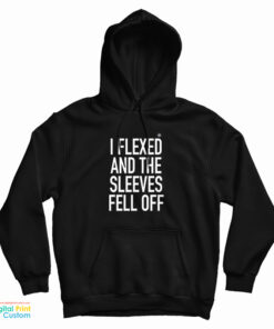 I Flexed and the Sleeves Fell Off Hoodie