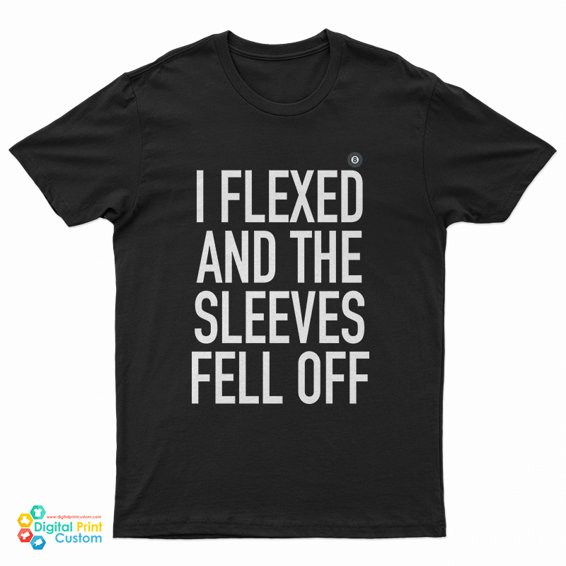 i-flexed-and-the-sleeves-fell-off-t-shirt-digitalprintcustom