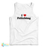 I Love Feltching Tank Top