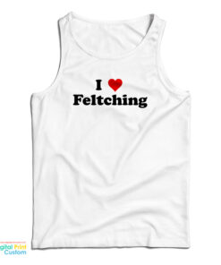 I Love Feltching Tank Top