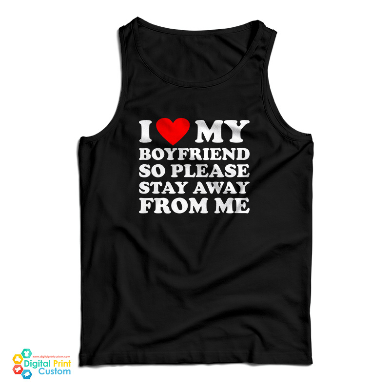 I Love My Boyfriend So Please Stay Away From Me Tank Top