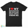 I Love My Boyfriend So Please Stay Away From Me T-Shirt
