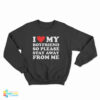 I Love My Boyfriend So Please Stay Away From Me Sweatshirt
