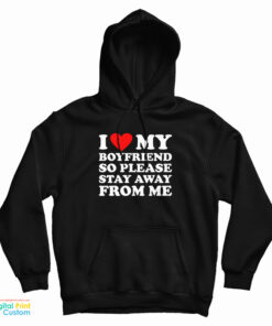 I Love My Boyfriend So Please Stay Away From Me Hoodie