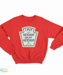I Put Tomato Ketchup On My Ketchup Pickle Shake Gently Sweatshirt