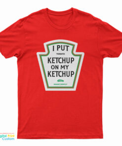 I Put Tomato Ketchup On My Ketchup Pickle Shake Gently T-Shirt