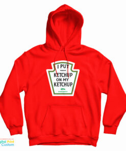 I Put Tomato Ketchup On My Ketchup Pickle Shake Gently Hoodie