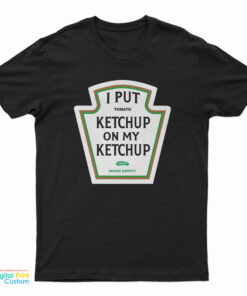 I Put Tomato Ketchup On My Ketchup Pickle Shake Gently T-Shirt