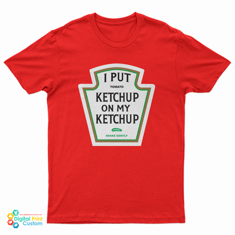 I Put Tomato Ketchup On My Ketchup Pickle Shake Gently T-Shirt