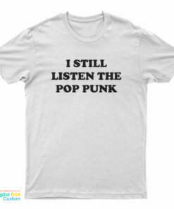 I Still Listen The Pop Punk T-Shirt