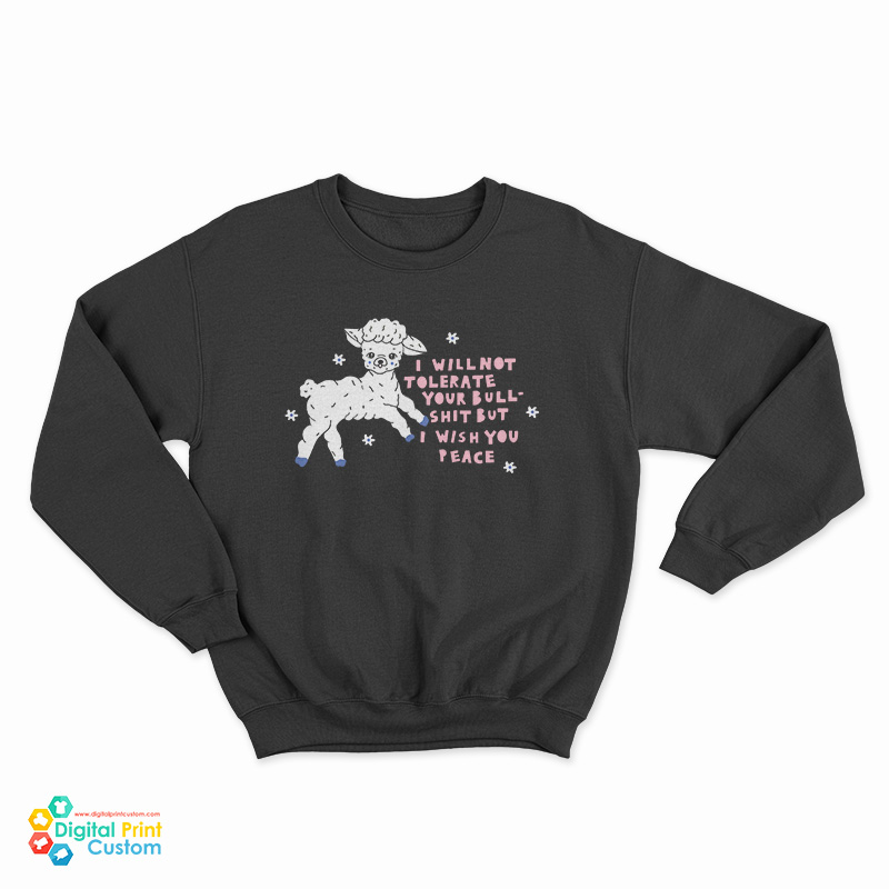 I Will Not Tolerate Your Bull Shit But I Wish You Peace Sweatshirt