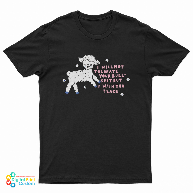 I Will Not Tolerate Your Bull Shit But I Wish You Peace T-Shirt