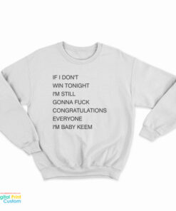 If I Don’t Win Tonight I’m Still Gonna Fuck Congratulations Everyone I’m Baby Keem Sweatshirt