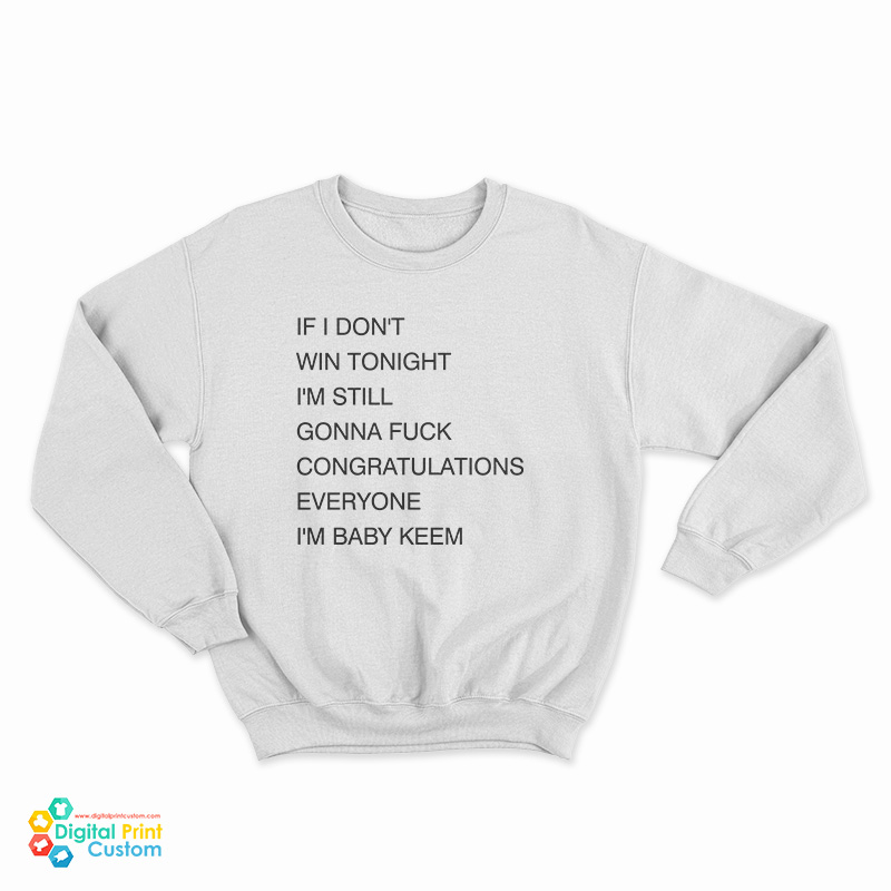 If I Don’t Win Tonight I’m Still Gonna Fuck Congratulations Everyone I’m Baby Keem Sweatshirt