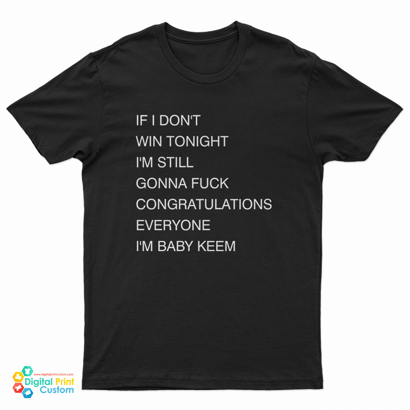 If I Don’t Win Tonight I’m Still Gonna Fuck Congratulations Everyone I’m Baby Keem T-Shirt