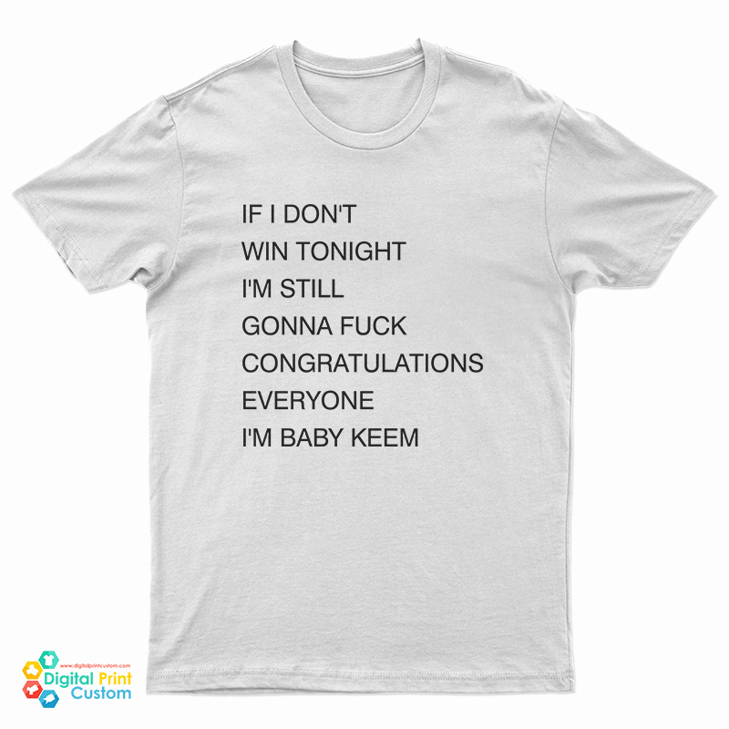 If I Don’t Win Tonight I’m Still Gonna Fuck Congratulations Everyone I’m Baby Keem T-Shirt