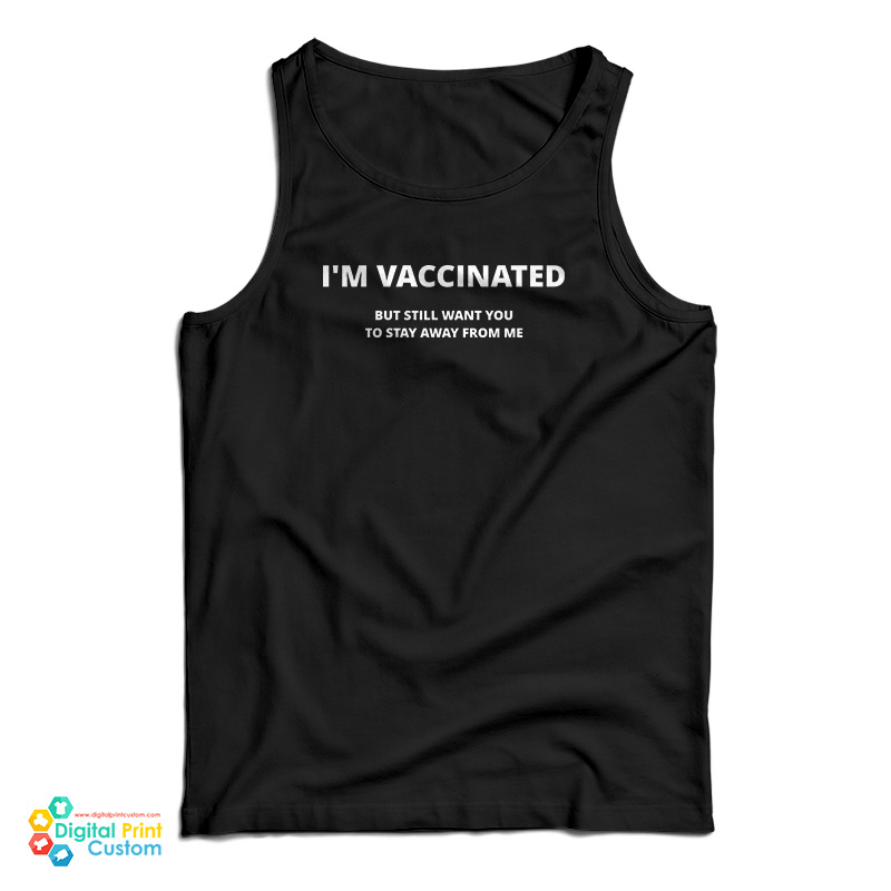 I'm Vaccinated But still Want You To Stay Away From Me Tank Top