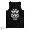 I'm Very Vulnerable Rn If Any Bad Bitches Want To Take Advance Of Me Tank Top
