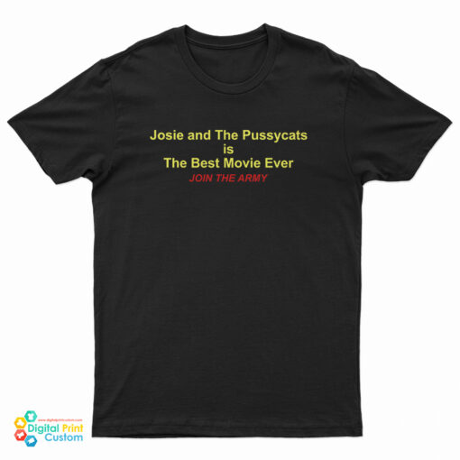 Josie And The Pussycats Is The Best Movie Ever Join The Army T-Shirt