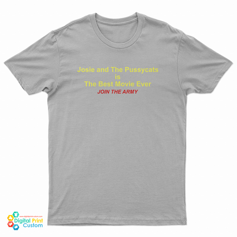 Josie And The Pussycats Is The Best Movie Ever Join The Army T-Shirt