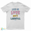 Live In Love Not Landfill T-Shirt