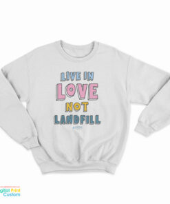 Live In Love Not Landfill Sweatshirt