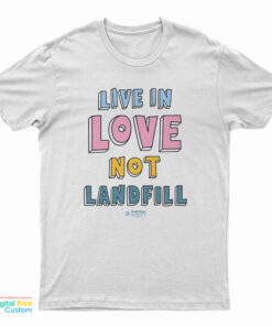 Live In Love Not Landfill T-Shirt