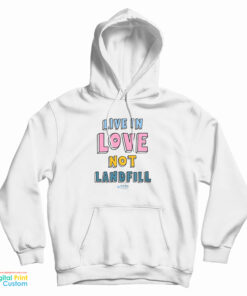 Live In Love Not Landfill Hoodie