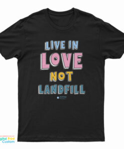 Live In Love Not Landfill T-Shirt