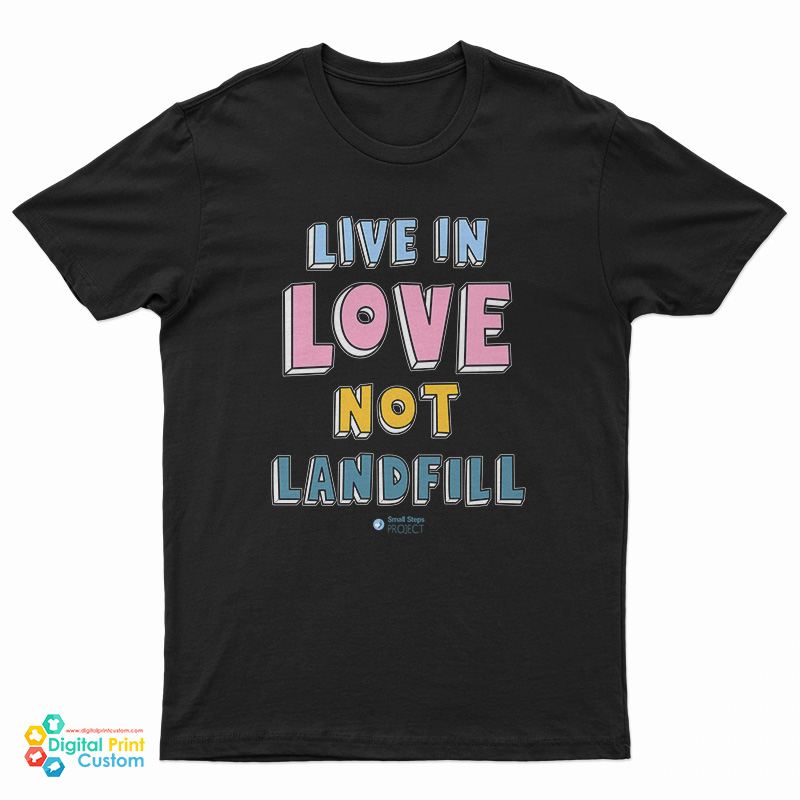 Live In Love Not Landfill T-Shirt