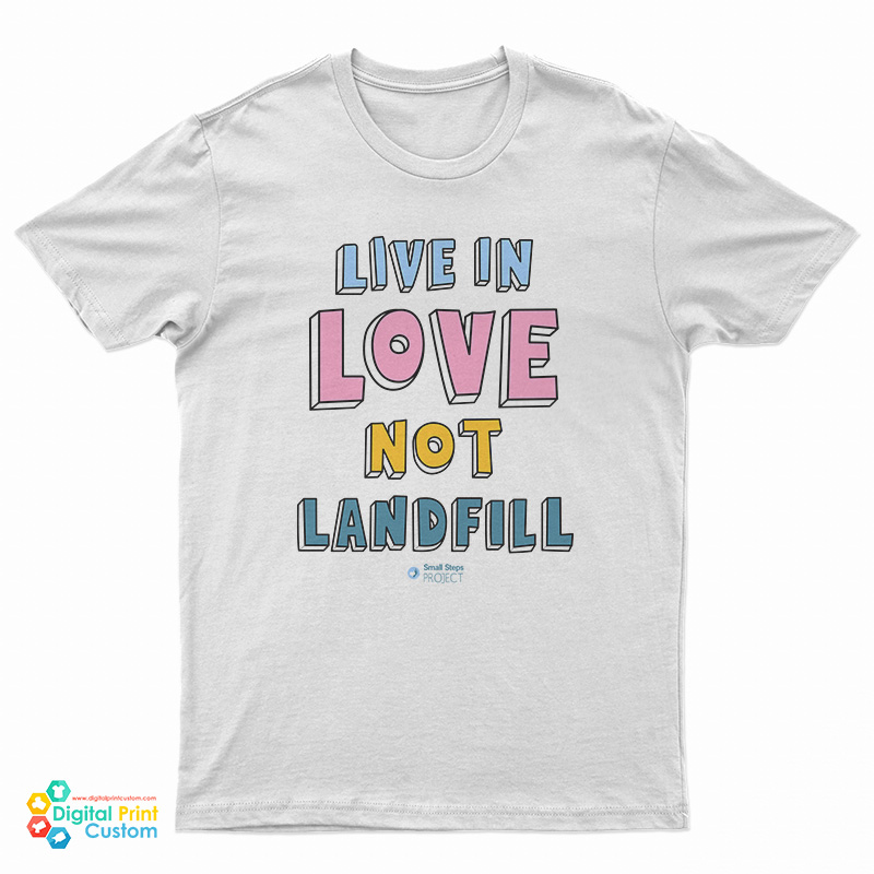 Live In Love Not Landfill T-Shirt