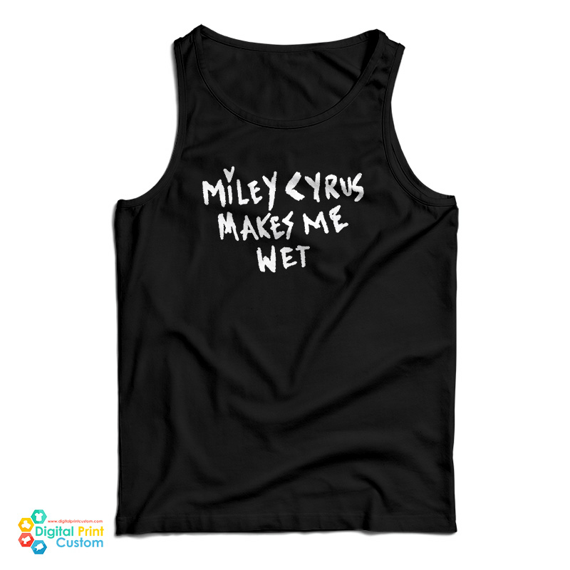 Miley Cyrus Makes Me Wet Tank Top