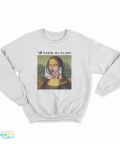 Mona Lisa Til Death We Do Art Sweatshirt