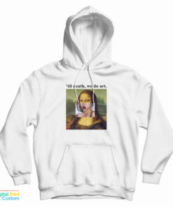 Mona Lisa Til Death We Do Art Hoodie