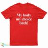 My Body My Choice Bitch T-Shirt