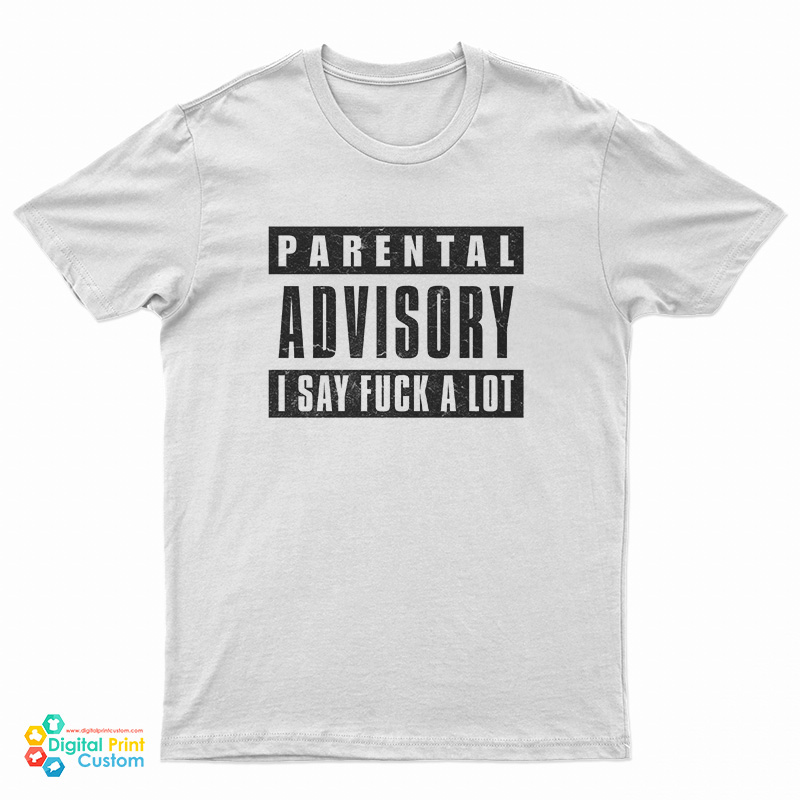 Parental Advisory I Say Fuck A Lot T-Shirt