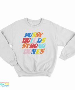 Pussy Builds Strong Bones Colors Sweatshirt