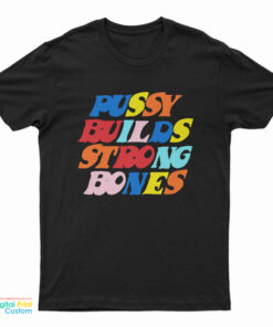 Pussy Builds Strong Bones Colors T-Shirt