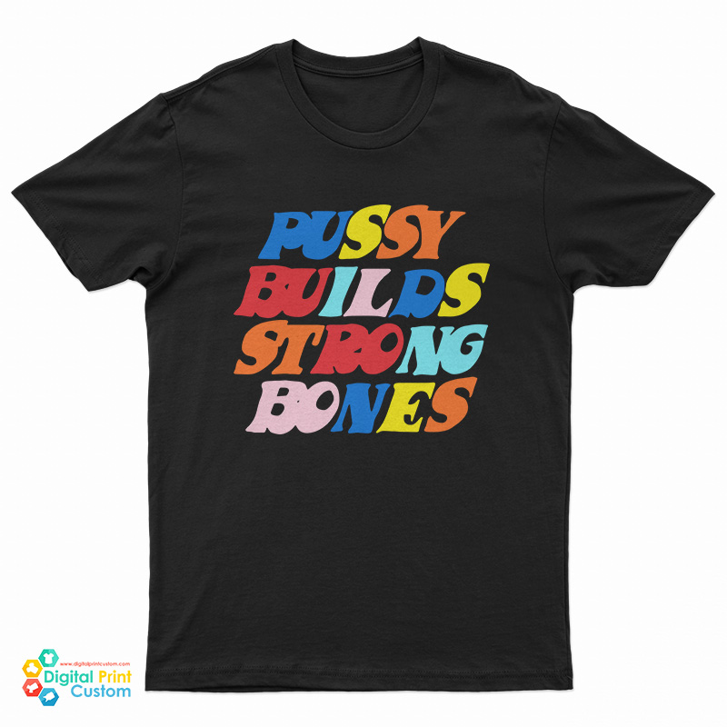 Pussy Builds Strong Bones Colors T-Shirt