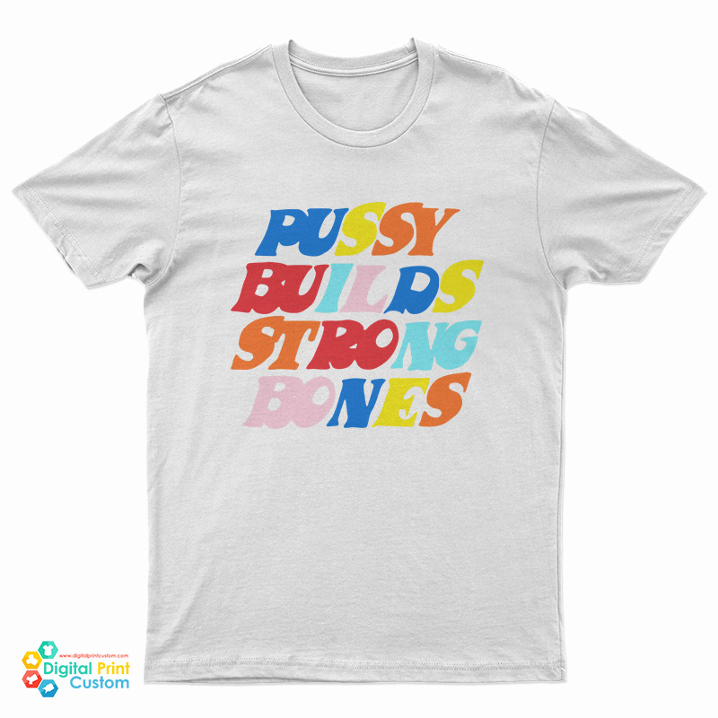 Pussy Builds Strong Bones Colors T-Shirt