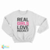 Real Girls Love Hockey Sweatshirt