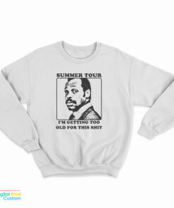 Roger Murtaugh Summer Tour I’m Getting Too Old For This Shit Sweatshirt