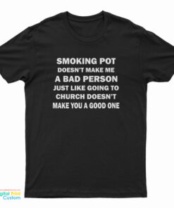 Smoking Pot Doesn't Make Me A Bad Person T-Shirt