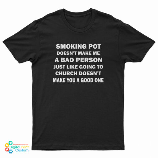 Smoking Pot Doesn't Make Me A Bad Person T-Shirt