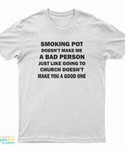 Smoking Pot Doesn't Make Me A Bad Person T-Shirt