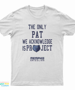 The Only Pat We Acknowledge Is Project Memphis Grizzlies T-Shirt
