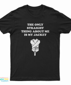 The Only Straight Thing About Me Is My Jacket T-Shirt