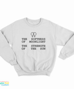 The Softness Of Moonlight The Strength Of The Sun Sweatshirt