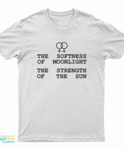 The Softness Of Moonlight The Strength Of The Sun T-Shirt